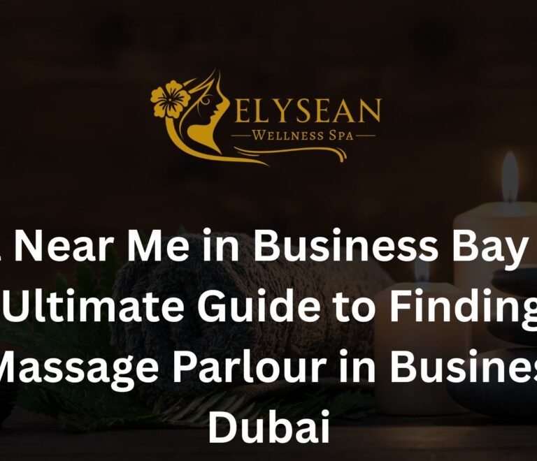 #1 Spa Near Me in Business Bay Dubai: The Ultimate Guide to Finding the Best Massage Parlour in Business Bay Dubai