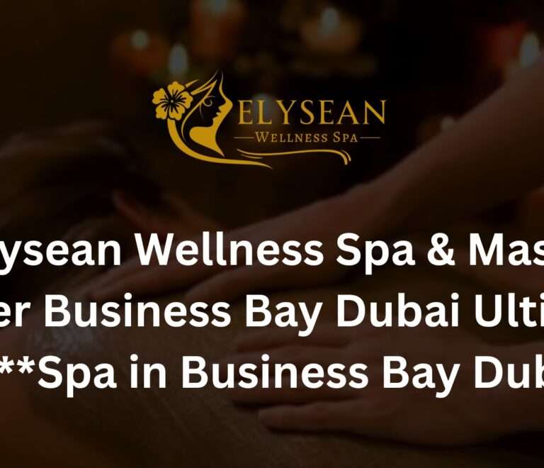 #1 Elysean Wellness Spa & Massage Center  Business Bay Dubai Ultimate Spa **Spa in Business Bay Dubai**